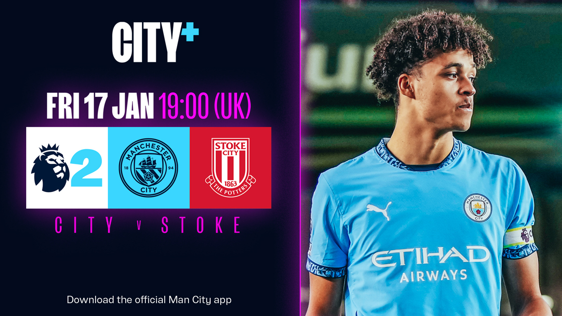 FRIDAY 17 JANUARY | City v Stoke – Premier League 2 