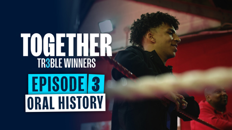 Together: Treble Winners Oral History - Part Three